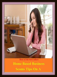 Title: Best of the best sellers Home Based Business Scams Tips On A (Employment, field, trade, work, bag, biz, calling, career, craft, dodge, function, game, line, livelihood, occupation, pursuit, racket.), Author: Resounding Wind Publishing