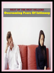 Title: Best of the Best Sellers Overcoming Fears Of Intimacy ( proximity, neighborhood, nearness, vicinity, closeness, intimacy, sake, honor, cordial reception, attention ), Author: Resounding Wind Publishing