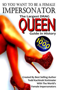 Title: DRAG QUEEN GUIDE, So you want to be a Female Impersonator, Author: Todd Kachinski