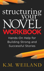 Title: Structuring Your Novel Workbook, Author: K.M. Weiland