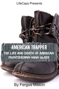 Title: American Trapper: The Life and Death of American Frontiersman Hugh Glass, Author: Fergus Mason