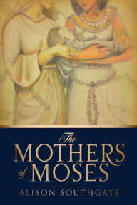 Title: THE MOTHERS OF MOSES, Author: Alison Southgate