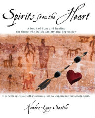 Title: Spirits from the Heart: A Book of Hope and Healing For Those Who Battle Anxiety and Depression, Author: Kendra Lynn Sestile