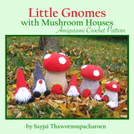 Title: Little Gnomes with Mushroom Houses Amigurumi Crochet Pattern, Author: Sayjai Thawornsupacharoen