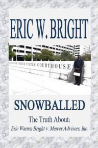 Title: Snowballed: The Truth About Eric Warren Bright v. Mercer Advisors, Inc., Author: Eric W. Bright