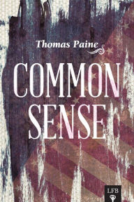 Title: Common Sense, with Dissertations on Government, the Affairs of the Bank, and Paper Money, Author: Thomas Paine