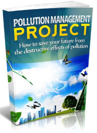 Title: Pollution Management Project - How to Save Your Future From the Destructive Effects of Pollution, Author: Joye Bridal