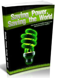 Title: Saving Power, Saving the World - How to use Renewable Energy as your Alternative Power Suppliers, Author: Joye Bridal