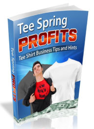 Title: Tee Spring PROFITS - Tee shirt Business Tips and Hints, Author: Joye Bridal