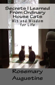 Title: Secrets I Learned From Ordinary House Cats, Author: Rosemary Augustine