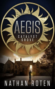 Title: Aegis Catalyst Grove (Book 1 of the Children's Urban Fantasy Action Series), Author: Nathan Roten