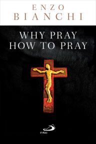 Title: Why Pray, How to Pray, Author: Enzo Bianchi