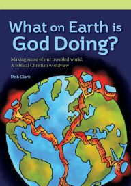 Title: What on Earth is God Doing?, Author: Rob Clark
