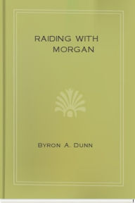 Title: Raiding with Morgan, Author: Byron A. Dunn