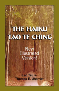 Title: The Haiku Tao Te Ching: Illustrated Version, Author: Lao Tzu & Thomas E. Uharriet