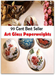 Title: 99 cent best seller Art Glass Paperweights (glass jaw,glass lizard,glass maker,glass onion,glass over,glass snake,glass sponge,glass transition,glass transition temperature), Author: Resounding Wind Publishing