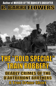 Title: The Gold Special Train Robbery: Deadly Crimes of the D'Autremont Brothers (A True Crime Short), Author: R. Barri Flowers