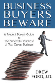 Title: Business Buyers Beware: A Prudent Buyer's Guide to the Successful Purchase of Your Dream Business, Author: Drew Ford