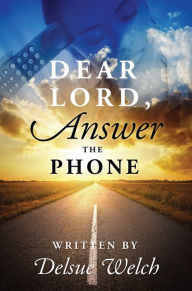 Title: Dear Lord, Answer the Phone, Author: Delsue Welch