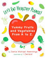 Let's Eat Healthy Please! Yummy Fruits and Vegetables From A to Z