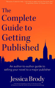 Title: The Complete Guide To Getting Published: An author-to-author guide to selling your novel to a major publisher, Author: Jessica Brody