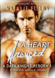 Title: A Dark Knight Reborn 1: A Heart Aroused, Author: Natalie Fields