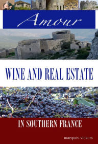 Title: Amour, Wine and Real Estate in Southern France, Author: Marques Vickers