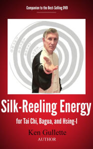 Title: Silk-Reeling Energy for Tai Chi, Bagua, and Hsing-I, Author: Ken Gullette