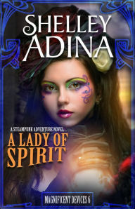 Title: A Lady of Spirit (Magnificent Devices, #6), Author: Shelley Adina