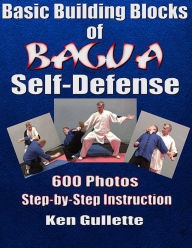 Title: Basic Building Blocks of Bagua Self Defense, Author: Ken Gullette