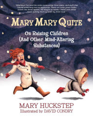 Title: MARY MARY QUITE: On Raising Children (And Other Mind-Alterning Substances), Author: Mary Huckstep