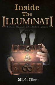 Title: Inside the Illuminati: Evidence, Objectives, and Methods of Operation, Author: Mark Dice