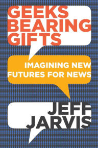 Title: Geeks Bearing Gifts, Author: Jeff Jarvis