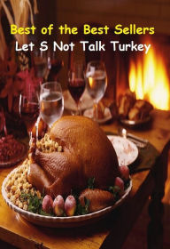 Title: 99 Cent Best Seller Let S Not Talk Turkey ( book, drama, fable, myth, story, tale, narrative, account, yarn, legend, fairy tale, chronicle, anecdote ), Author: Resounding Wind Publishing