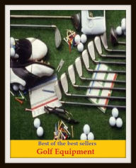 Title: Best of the Best Sellers Golf Equipment (apparatus, paraphernalia, articles, appliances, impedimenta, tools, utensils, implements,instruments, hardware, gadgets, gadgetry), Author: Resounding Wind Publishing