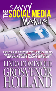 Title: The Savvy Social Media Manual, Author: Linda Dominique Grosvenor-Holland