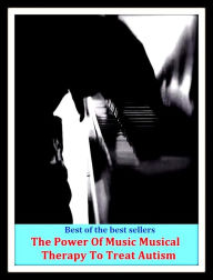 Title: Best of the Best Sellers The Power Of Music Musical Therapy To Treat Autism (unusual, abnormal, paranormal, extraordinary, unnatural, exceptional, oddity, unnatural, abnormal, pathologic ), Author: Resounding Wind Publishing