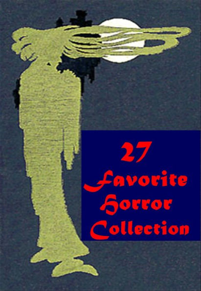 27 Favorite Horror- Dracula House of Varney Vikram and the Vampire Cat Maid of Space the Desert Carmilla Dream Doctor Frankenstein Turn of the Screw Phantom of the Opera Shunned House Strange Case of Dr. Jekyll and Mr. Hyde