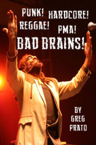 Title: Punk! Hardcore! Reggae! PMA! Bad Brains!, Author: Greg Prato