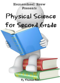 Title: Physical Science for Second Grade (Second Grade Science Lesson, Activities, Discussion Questions and Quizzes), Author: Thomas Bell