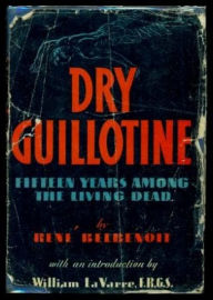 Title: Dry Guillotine: Fifteen years among the living dead, Author: Rene Belbenoit