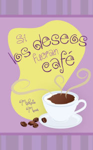 Title: Si los deseos fueran café, Author: Michelle Moore