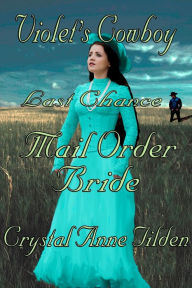 Title: Last Chance Mail Order Bride: Violet's Cowboy, Author: Crystal Anne Tilden