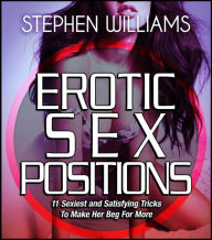 Title: Erotic Sex Positions: Sexiest and Satisfying Tricks To Make Here Beg For More, Author: Stephen Williams