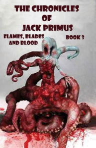 Title: The Chronicles of Jack Primus (Book 3) Flames, Blades and Blood, Author: Michael Griffiths