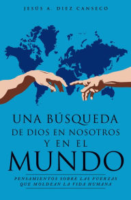 Title: UNA BUSQUEDA DE DIOS EN NOSOTROS Y EN EL MUNDO, Author: Jose A. Diez Canseco