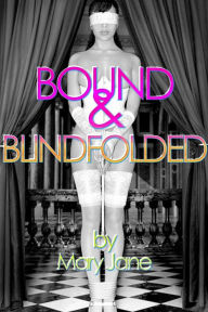 Title: BOUND & BLINDFOLDED (bdsm, romance, love, oral, anal, blindfold, sex toys, hardcore, erotica), Author: Mary Jane