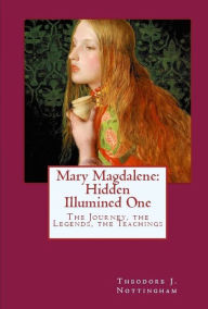 Title: Mary Magdalene: Hidden Illumined One, Author: Theodore J. Nottingham