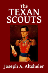 Title: The Texan Scouts: A Story of the Alamo and Goliad [Texan Series #2], Author: Joseph A. Altsheler