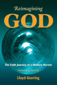 Title: Reimagining God: The Faith Journey of a Modern Heretic, Author: Lloyd Geering